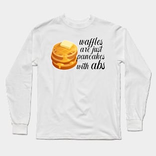 Waffles are just Pancakes With Abs Long Sleeve T-Shirt